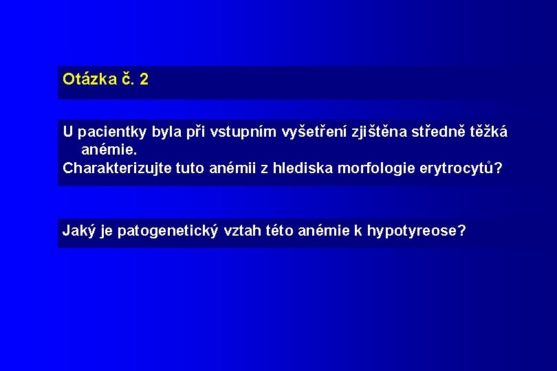 Otázka č. 2 U pacientky byla při vstupním vyšetření zjištěna středně těžká anémie. Charakterizujte