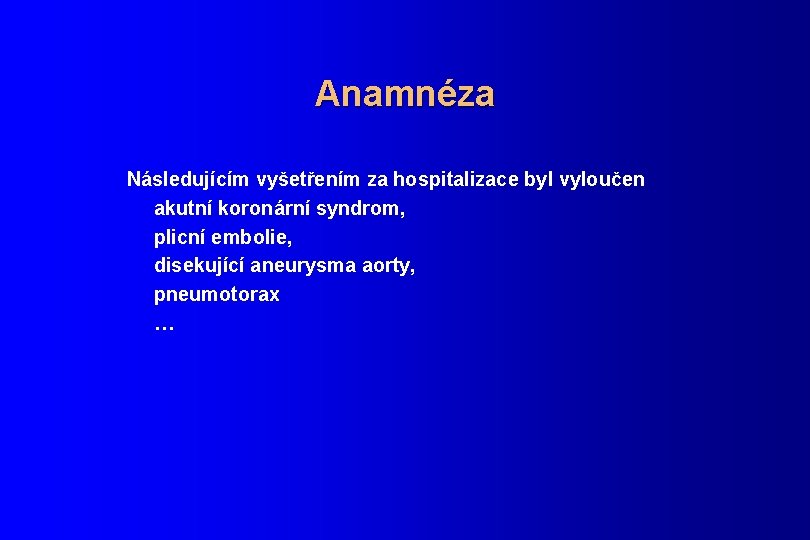 Anamnéza Následujícím vyšetřením za hospitalizace byl vyloučen akutní koronární syndrom, plicní embolie, disekující aneurysma