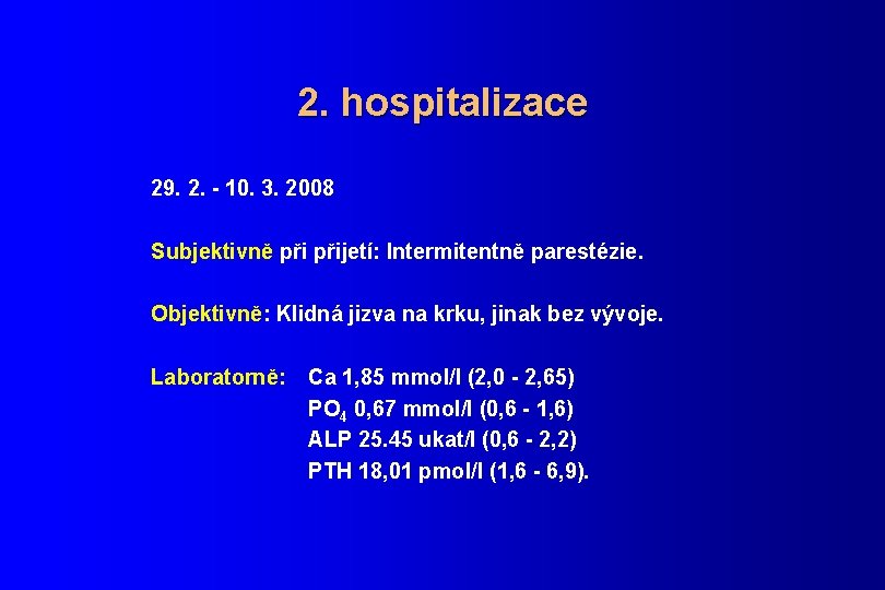 2. hospitalizace 29. 2. - 10. 3. 2008 Subjektivně přijetí: Intermitentně parestézie. Objektivně: Klidná