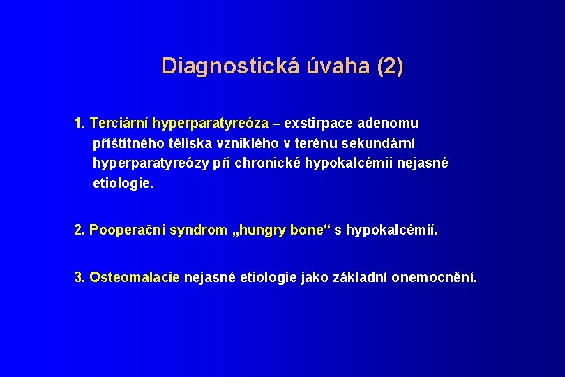 Diagnostická úvaha (2) 1. Terciární hyperparatyreóza – exstirpace adenomu hyperparatyreóza příštítného tělíska vzniklého v