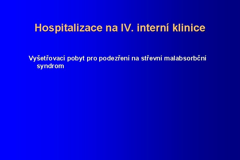 Hospitalizace na IV. interní klinice Vyšetřovací pobyt pro podezření na střevní malabsorbční syndrom 