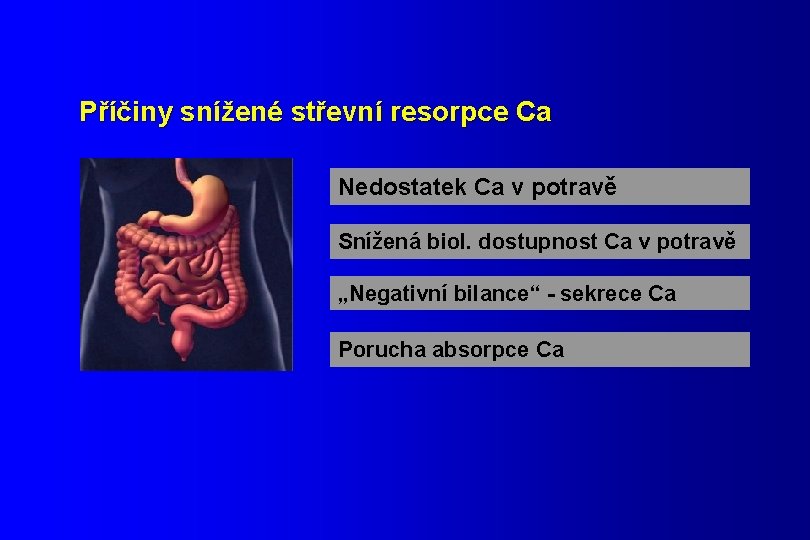 Příčiny snížené střevní resorpce Ca Nedostatek Ca v potravě Snížená biol. dostupnost Ca v