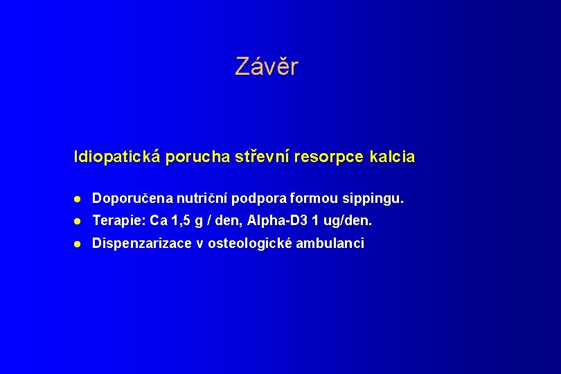 Závěr Idiopatická porucha střevní resorpce kalcia l Doporučena nutriční podpora formou sippingu. l Terapie: