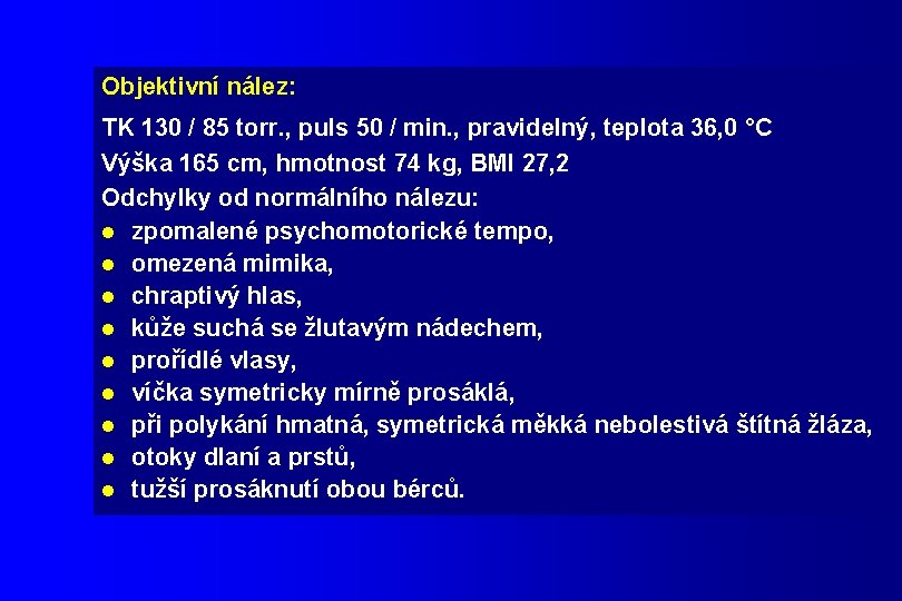 Objektivní nález: TK 130 / 85 torr. , puls 50 / min. , pravidelný,