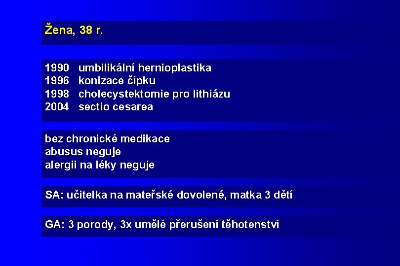 Žena, 38 r. 1990 umbilikální hernioplastika 1996 konizace čípku 1998 cholecystektomie pro lithiázu 2004