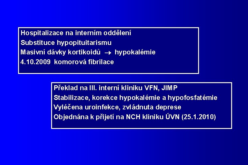 Hospitalizace na interním oddělení Substituce hypopituitarismu Masivní dávky kortikoidů hypokalémie 4. 10. 2009 komorová