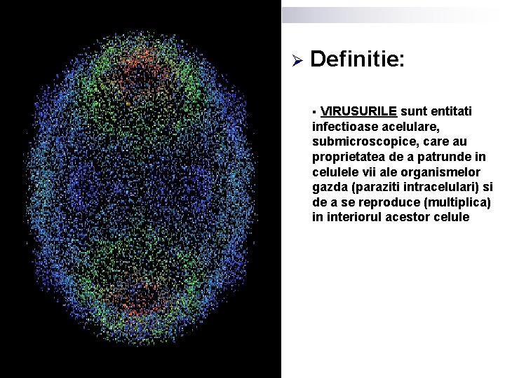 Ø Definitie: VIRUSURILE sunt entitati infectioase acelulare, submicroscopice, care au proprietatea de a patrunde