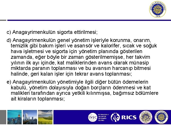 c) Anagayrimenkulün sigorta ettirilmesi; d) Anagayrimenkulün genel yönetim işleriyle korunma, onarım, temizlik gibi bakım