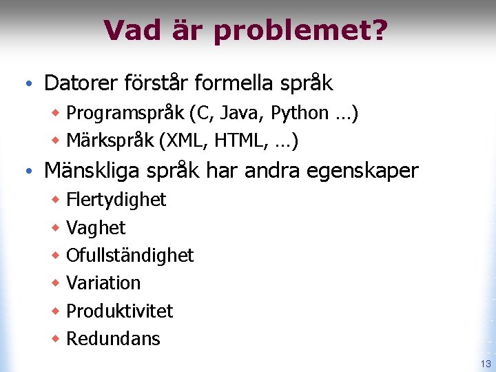 Vad är problemet? • Datorer förstår formella språk w Programspråk (C, Java, Python …)