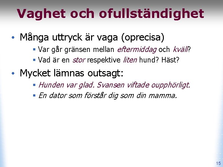 Vaghet och ofullständighet • Många uttryck är vaga (oprecisa) § Var går gränsen mellan