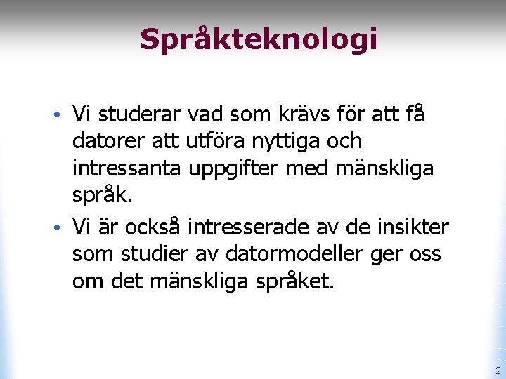 Språkteknologi • Vi studerar vad som krävs för att få datorer att utföra nyttiga