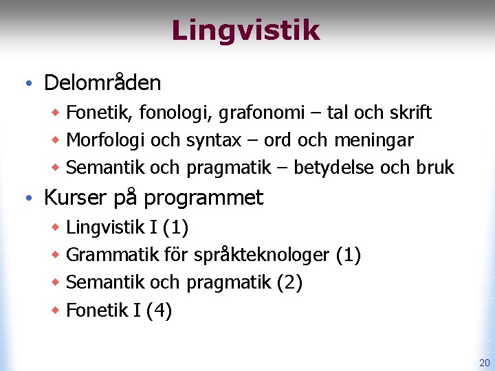 Lingvistik • Delområden w Fonetik, fonologi, grafonomi – tal och skrift w Morfologi och