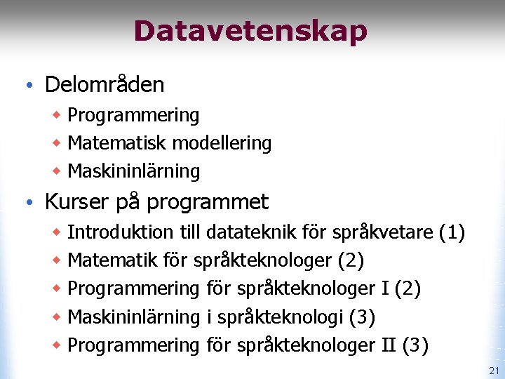 Datavetenskap • Delområden w Programmering w Matematisk modellering w Maskininlärning • Kurser på programmet