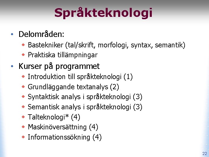 Språkteknologi • Delområden: w Bastekniker (tal/skrift, morfologi, syntax, semantik) w Praktiska tillämpningar • Kurser