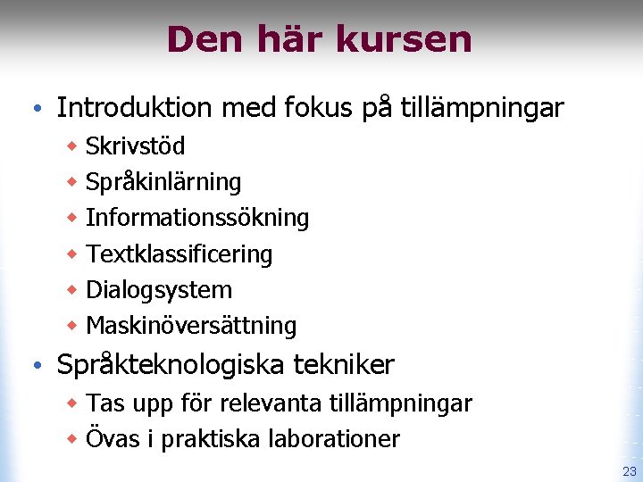 Den här kursen • Introduktion med fokus på tillämpningar w Skrivstöd w Språkinlärning w