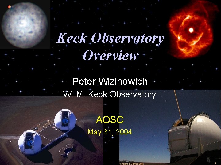 Keck Observatory Overview Peter Wizinowich W. M. Keck Observatory AOSC May 31, 2004 1