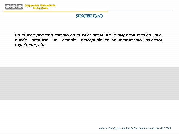 SENSIBILIDAD Es el mas pequeño cambio en el valor actual de la magnitud medida SENSIBILIDAD Es el mas pequeño cambio en el valor actual de la magnitud medida