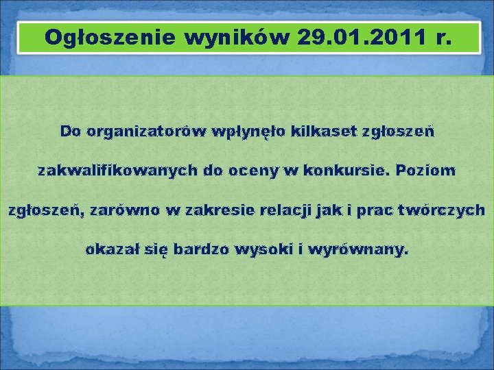 Ogłoszenie wyników 29. 01. 2011 r. Do organizatorów wpłynęło kilkaset zgłoszeń zakwalifikowanych do oceny