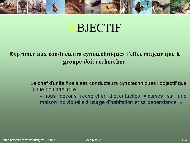 OBJECTIF Exprimer aux conducteurs cynotechniques l’effet majeur que le groupe doit recher. Le chef