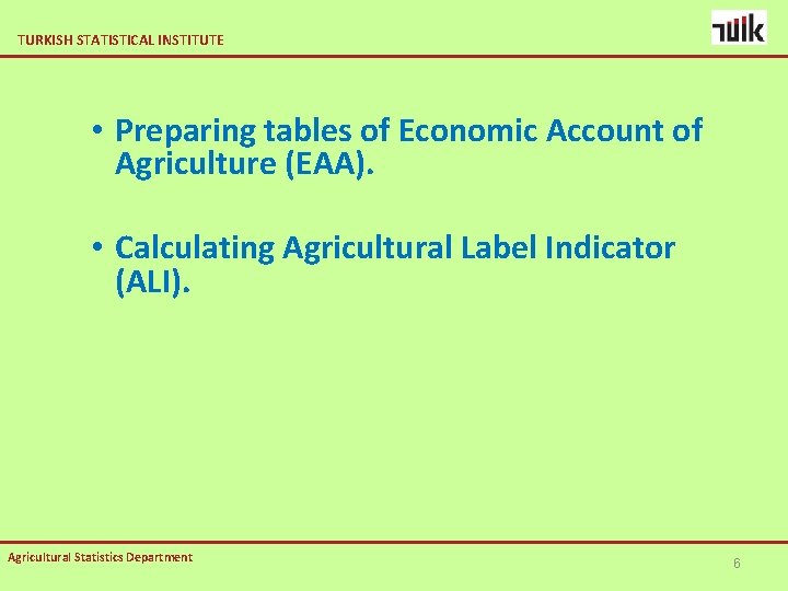 TURKISH STATISTICAL INSTITUTE • Preparing tables of Economic Account of Agriculture (EAA). • Calculating