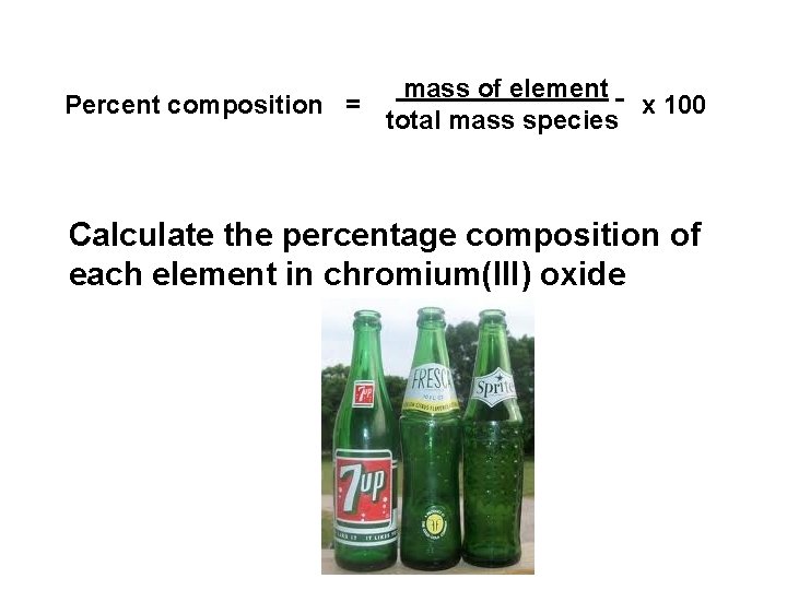 Percent composition = mass of element x 100 total mass species Calculate the percentage