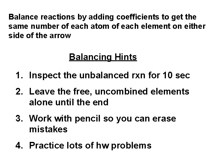 Balance reactions by adding coefficients to get the same number of each atom of