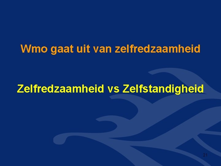 Wmo gaat uit van zelfredzaamheid Zelfredzaamheid vs Zelfstandigheid 21 