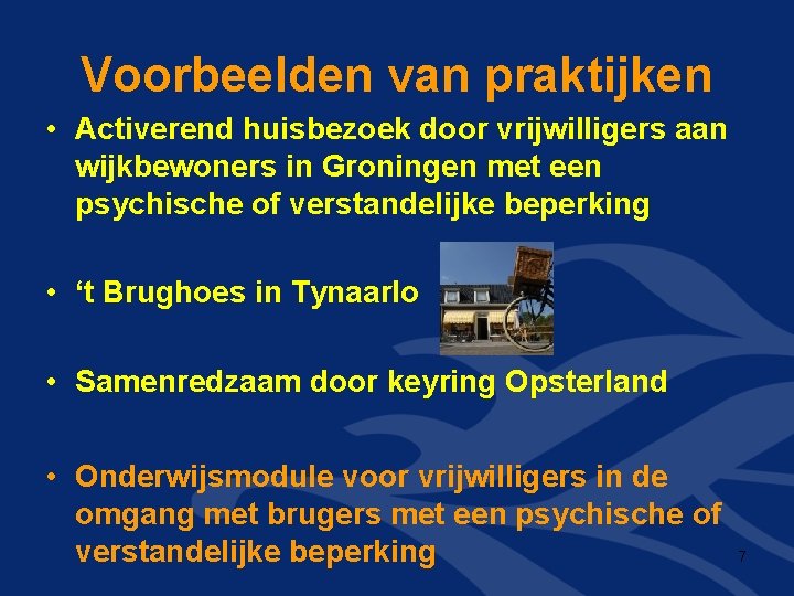 Voorbeelden van praktijken • Activerend huisbezoek door vrijwilligers aan wijkbewoners in Groningen met een