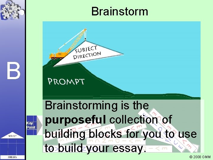 Brainstorm B Key Point Brainstorming is the purposeful collection of building blocks for you