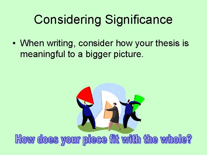 Considering Significance • When writing, consider how your thesis is meaningful to a bigger