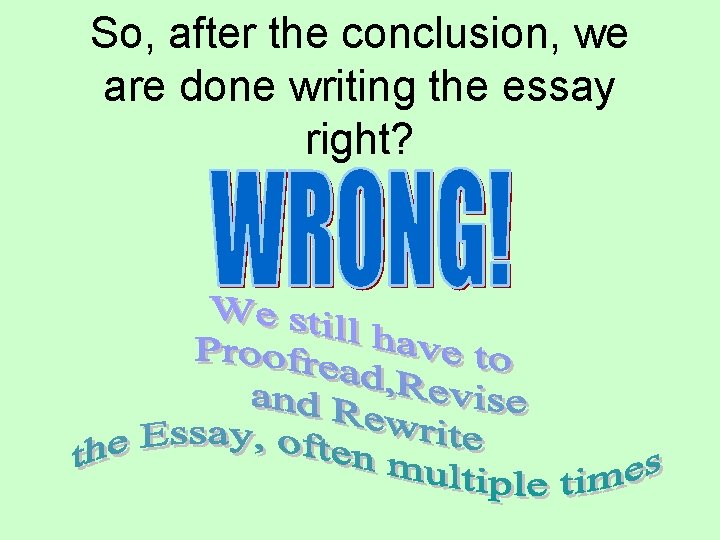 So, after the conclusion, we are done writing the essay right? 
