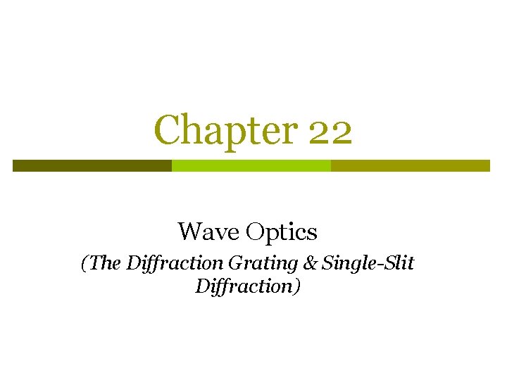 Chapter 22 Wave Optics (The Diffraction Grating & Single-Slit Diffraction) 