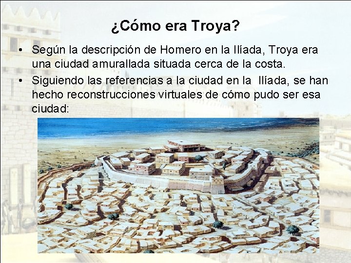 ¿Cómo era Troya? • Según la descripción de Homero en la Ilíada, Troya era