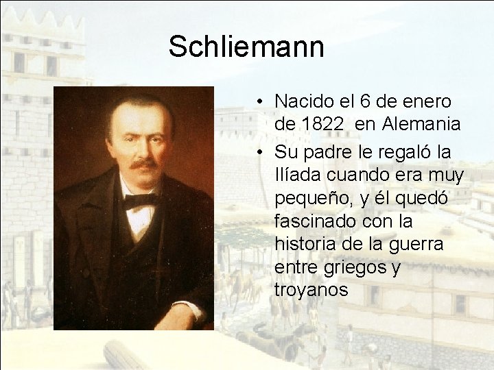 Schliemann • Nacido el 6 de enero de 1822 en Alemania • Su padre