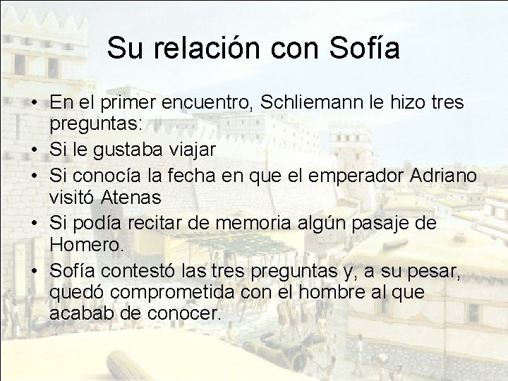 Su relación con Sofía • En el primer encuentro, Schliemann le hizo tres preguntas: