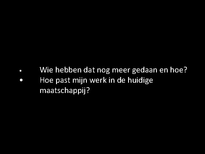  • • Wie hebben dat nog meer gedaan en hoe? Hoe past mijn