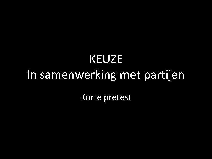 KEUZE in samenwerking met partijen Korte pretest 