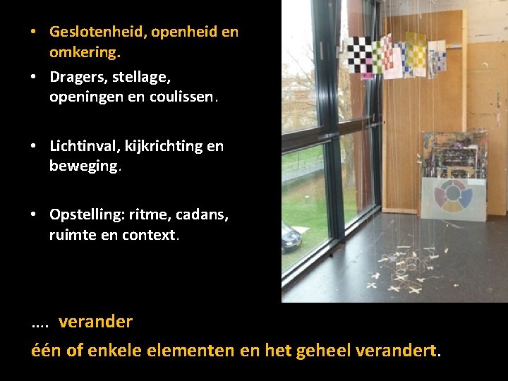  • Geslotenheid, openheid en omkering. • Dragers, stellage, openingen en coulissen. • Lichtinval,