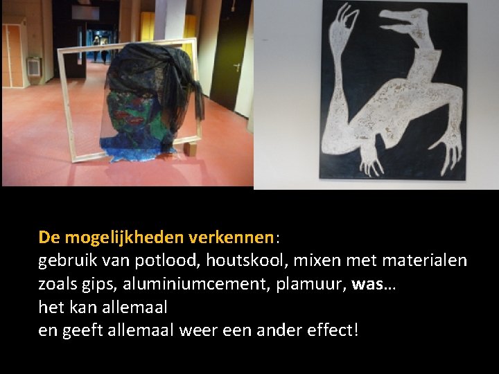 De mogelijkheden verkennen: gebruik van potlood, houtskool, mixen met materialen zoals gips, aluminiumcement, plamuur,