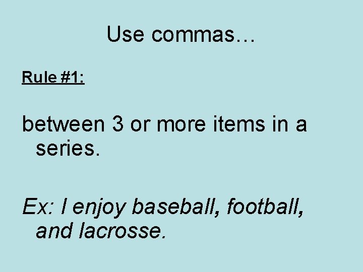 Use commas… Rule #1: between 3 or more items in a series. Ex: I