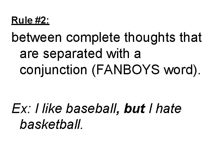 Rule #2: between complete thoughts that are separated with a conjunction (FANBOYS word). Ex: