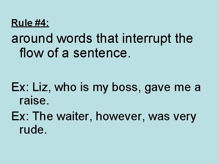 Rule #4: around words that interrupt the flow of a sentence. Ex: Liz, who