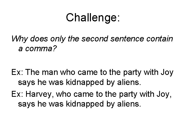 Challenge: Why does only the second sentence contain a comma? Ex: The man who