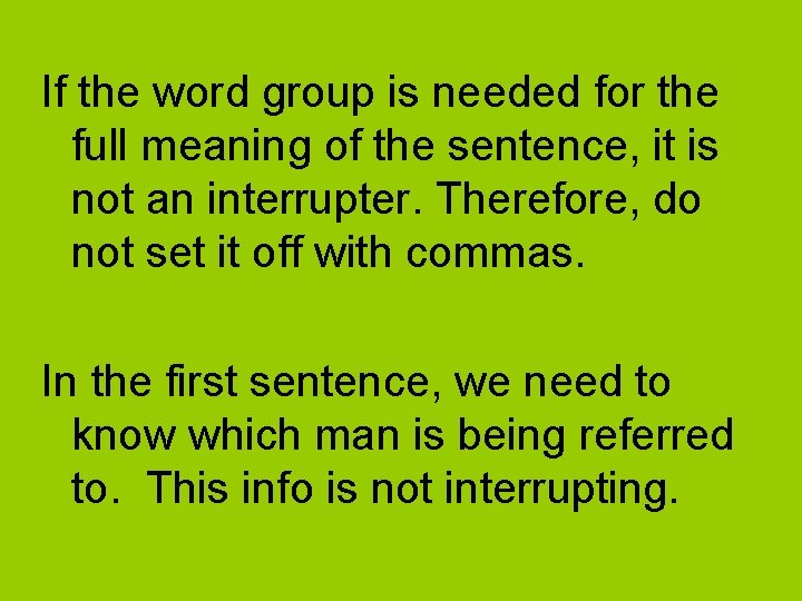 If the word group is needed for the full meaning of the sentence, it