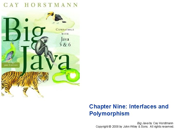 Chapter Nine: Interfaces and Polymorphism Big Java by Cay Horstmann Copyright © 2008 by