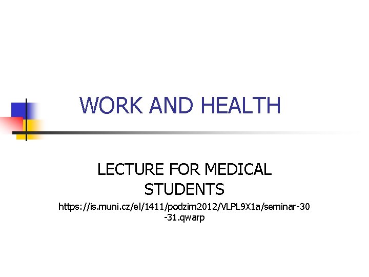 WORK AND HEALTH LECTURE FOR MEDICAL STUDENTS https: //is. muni. cz/el/1411/podzim 2012/VLPL 9 X