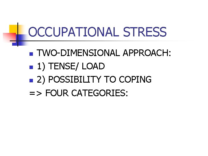 OCCUPATIONAL STRESS TWO-DIMENSIONAL APPROACH: n 1) TENSE/ LOAD n 2) POSSIBILITY TO COPING =>