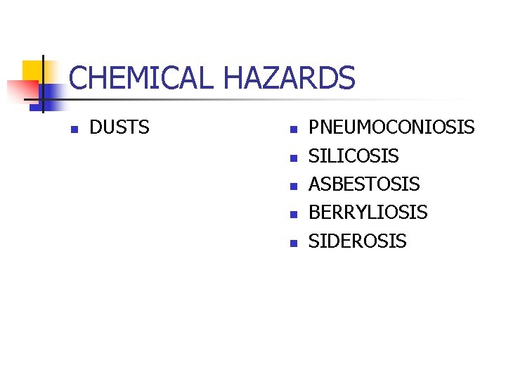 CHEMICAL HAZARDS n DUSTS n n n PNEUMOCONIOSIS SILICOSIS ASBESTOSIS BERRYLIOSIS SIDEROSIS 