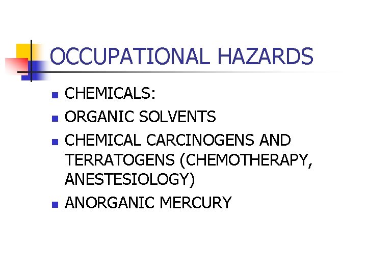 OCCUPATIONAL HAZARDS n n CHEMICALS: ORGANIC SOLVENTS CHEMICAL CARCINOGENS AND TERRATOGENS (CHEMOTHERAPY, ANESTESIOLOGY) ANORGANIC