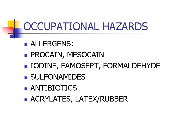 OCCUPATIONAL HAZARDS n n n ALLERGENS: PROCAIN, MESOCAIN IODINE, FAMOSEPT, FORMALDEHYDE SULFONAMIDES ANTIBIOTICS ACRYLATES,